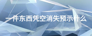 一件東西憑空消失預示什么