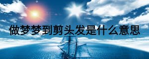 做夢夢到剪頭發(fā)是什么意思
