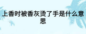上香時(shí)被香灰燙了手是什么意思