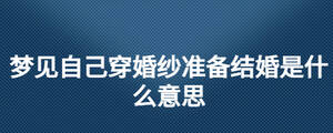 夢見自己穿婚紗準備結(jié)婚是什么意思