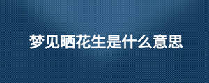 夢(mèng)見曬花生是什么意思