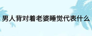 男人背對(duì)著老婆睡覺代表什么