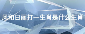 風和日麗打一生肖是什么生肖