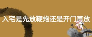 入宅是先放鞭炮還是開門再放