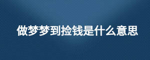 做夢(mèng)夢(mèng)到撿錢是什么意思