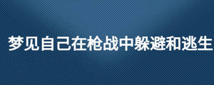 夢(mèng)見(jiàn)自己在槍戰(zhàn)中躲避和逃生