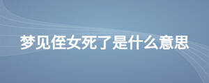 夢見侄女死了是什么意思