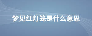 夢見紅燈籠是什么意思