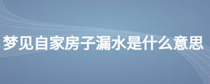夢(mèng)見自家房子漏水是什么意思