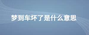 夢(mèng)到車壞了是什么意思