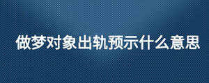 做夢對象出軌預示什么意思