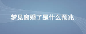 夢見離婚了是什么預(yù)兆