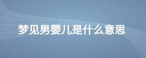 夢(mèng)見(jiàn)男嬰兒是什么意思