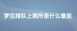 夢見排隊(duì)上廁所是什么意思