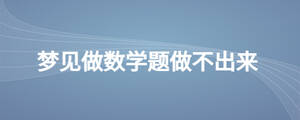 夢(mèng)見(jiàn)做數(shù)學(xué)題做不出來(lái)