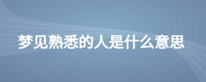 夢(mèng)見(jiàn)熟悉的人是什么意思