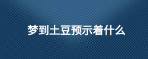 夢到土豆預示著什么