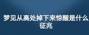 夢(mèng)見從高處掉下來驚醒是什么征兆