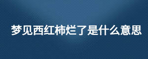 夢(mèng)見(jiàn)西紅柿爛了是什么意思