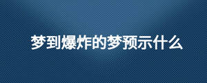 夢(mèng)到爆炸的夢(mèng)預(yù)示什么