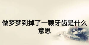 做夢(mèng)夢(mèng)到掉了一顆牙齒是什么意思