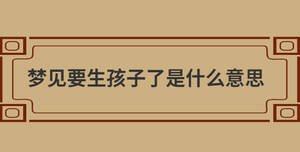夢見要生孩子了是什么意思