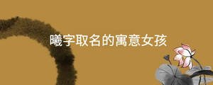 曦字取名的寓意女孩