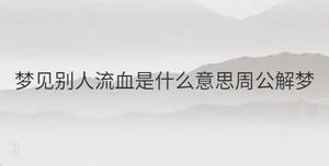 夢(mèng)見別人流血是什么意思周公解夢(mèng)