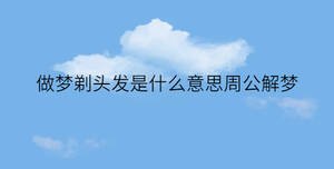 做夢剃頭發是什么意思周公解夢