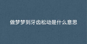 做夢夢到牙齒松動是什么意思