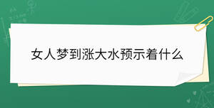 女人夢到漲大水預(yù)示著什么