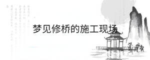 夢見修橋的施工現(xiàn)場