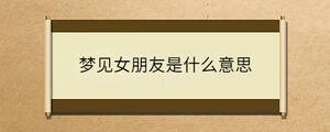 夢(mèng)見女朋友是什么意思