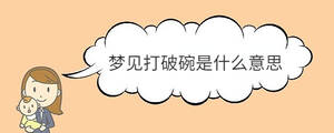 夢(mèng)見打破碗是什么意思