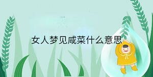 女人夢(mèng)見咸菜什么意思