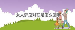 女人夢(mèng)見對(duì)聯(lián)是怎么回事