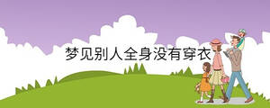 夢(mèng)見(jiàn)別人全身沒(méi)有穿衣