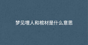夢(mèng)見埋人和棺材是什么意思