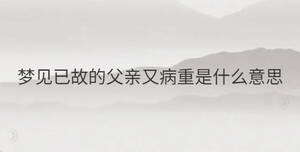 夢見已故的父親又病重是什么意思