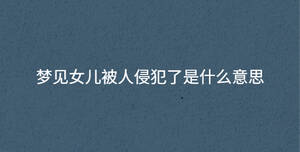 夢見女兒被人侵犯了是什么意思