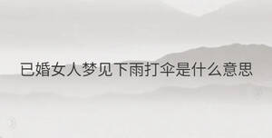 已婚女人夢(mèng)見(jiàn)下雨打傘是什么意思