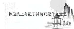 夢(mèng)見頭上有虱子并擠死是什么意思