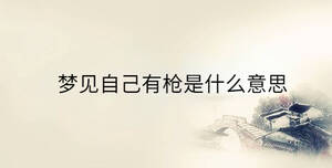 夢(mèng)見(jiàn)自己有槍是什么意思