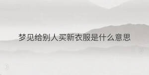 夢見給別人買新衣服是什么意思