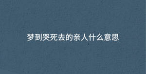 夢(mèng)到哭死去的親人什么意思