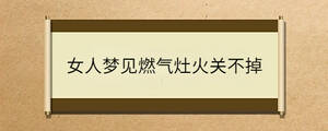 女人夢(mèng)見(jiàn)燃?xì)庠罨痍P(guān)不掉