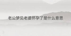 老公夢見老婆懷孕了是什么意思