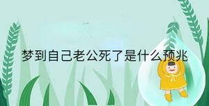 夢到自己老公死了是什么預(yù)兆