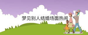夢(mèng)見別人結(jié)婚場面熱鬧