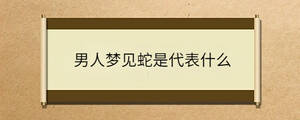 男人夢(mèng)見蛇是代表什么